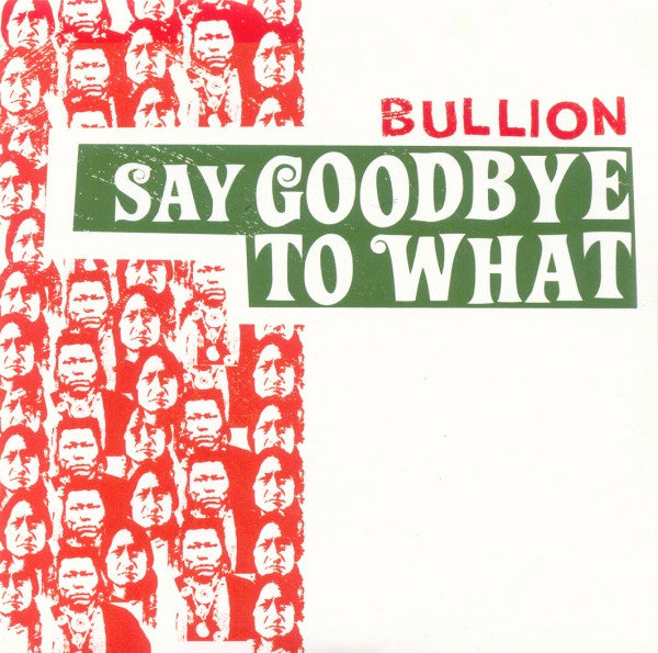 Bullion : Say Goodbye To What (7")