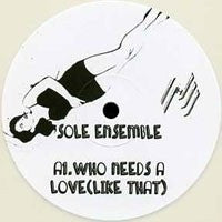 Sole Ensemble : Who Needs A Love (Like That) / All For You  (12", Whi)
